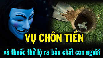 Vụ 3 người chôn tiền và thuốc thử lộ rõ bản chất con người qua tiền bạc