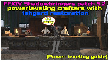 FFXIV Shadowbringers patch 5.2 Powerleveling crafters from 51 to 60 with ishgard restoration