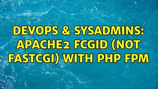 DevOps & SysAdmins: Apache2 fcgid (not FastCGI) with PHP FPM (2 Solutions!!)