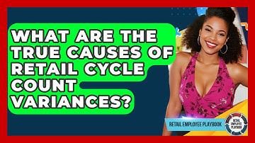 What Are The True Causes Of Retail Cycle Count Variances? - Retail Employee Playbook