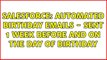 Salesforce: Automated Birthday Emails - Sent 1 week before and on the day of Birthday