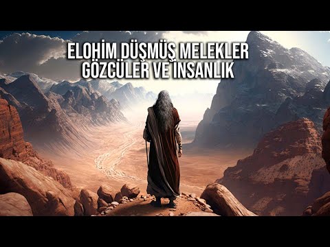 ELOHİM DÜŞMÜŞ MELEKLER GÖZCÜLER VE İNSANLIK