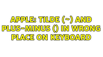 Apple: Tilde (~) and plus-minus () in wrong place on keyboard (4 Solutions!!)