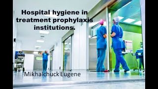 Hospital hygiene in treatment prophylaxis institutions. Mikhalchuck Eugene