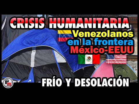 Frío y desolación sufren los venezolanos en la frontera México-EEUU