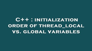 C++ : initialization order of thread_local vs. global variables