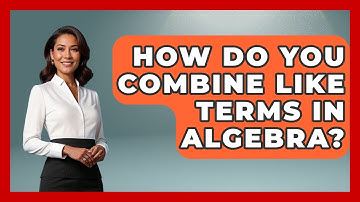 How Do You Combine Like Terms In Algebra? - Your Algebra Coach