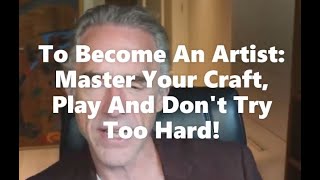 Jordan Peterson To Become An Artist Master Your Craft Play And Dont Try Too Hard