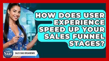 How Does User Experience Speed Up Your Sales Funnel Stages? - Sales Saas Breakdown