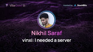 Nikhil Saraf | vinxi: I needed a server | ViteConf 2023