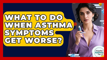 What To Do When Asthma Symptoms Get Worse? - Everyday Asthma Tips