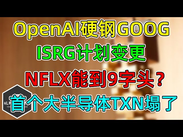 美股 ISRG起飞，计划变更！NFLX财报不佳9字头？OpenAI硬钢GOOG，看好谁？Q3首个大半导体TXN财报塌了！