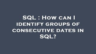 SQL : How can I identify groups of consecutive dates in SQL