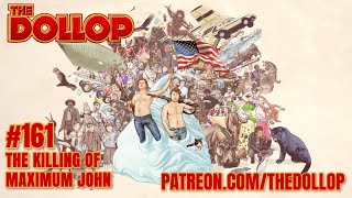 The Dollop Podcast Ep 161- The Killing of Maximum John