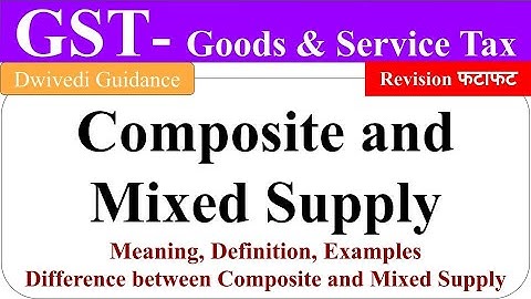 Composite supply and mixed supply in gst, difference between composite and mixed supply, gst b.com