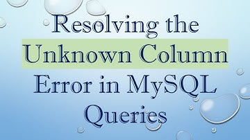 Resolving the Unknown Column Error in MySQL Queries