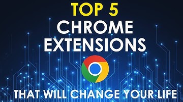 Top 5 Chrome Extensions That Will Change Your Life