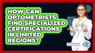 How Can Optometrists Find Specialized Certifications In Limited Regions? - Optometry Knowledge Base