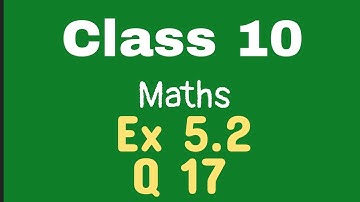 Class 10 Maths Exercise 5.2 Question 17 | Q 17 Ex 5.2 Maths Class 10