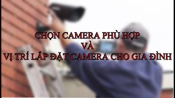 Chọn camera  phù hợp và vị trí lắp đặt camera cho gia đình - camera Quy Nhơn.