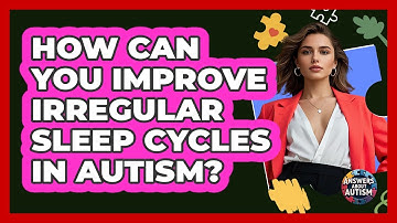 How Can You Improve Irregular Sleep Cycles In Autism? - Answers About Autism