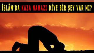 İslamda Kaza Namazı Var Mıdır ???