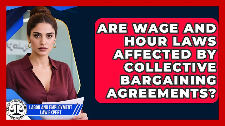 Are Wage and Hour Laws Affected by Collective Bargaining Agreements?