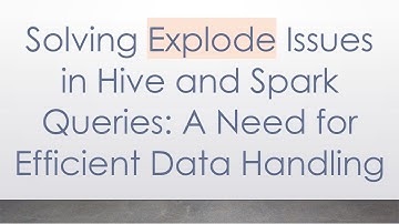 Solving Explode Issues in Hive and Spark Queries: A Need for Efficient Data Handling