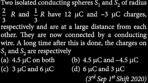 Two isolated conducting spheres S_{1} and S_{2} of radius 2/3 * R and 1/3 * R have 12 ES DTS 20 Q4