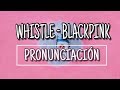 Whistle - Blackpink [Pronunciación][Fácil]