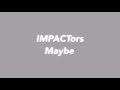 Maybe/IMPACTors