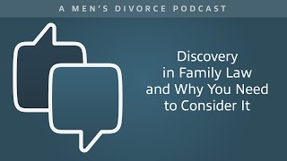 Discovery in Family Law and Why You Need to Consider It  Men's Divorce Podcast