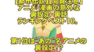 【都市伝説】アニメ・漫画の意外な裏設定・裏話ランキングベスト１０。第1位は”あれ”！【閲覧注意】