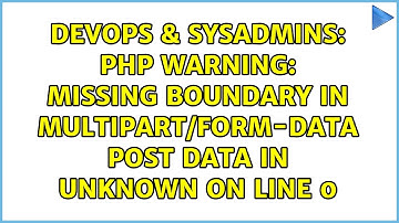 PHP Warning: Missing boundary in multipart/form-data POST data in Unknown on line 0