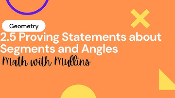 2.5 Proving Statements About Segments and Angles