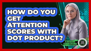 How Do You Get Attention Scores With Dot Product?