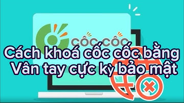Cách khoá trình duyệt Cốc Cốc Bằng vân tay , mật khẩu cực kỳ bảo mật