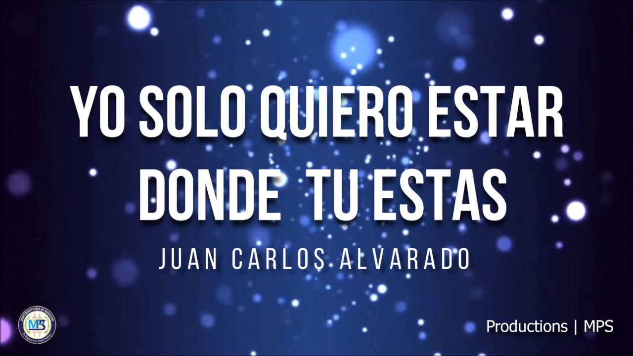 YO SOLO QUIERO ESTAR DONDE TU ESTAS Juan Carlos Alvarado | MPS