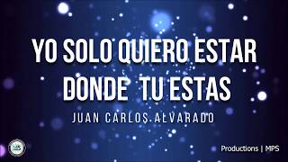 Video thumbnail of "YO SOLO QUIERO ESTAR DONDE TU ESTAS Juan Carlos Alvarado | MPS"