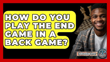 How Do You Play The End Game In A Back Game? - The Board Game Xpert