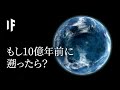 もし10億年前に遡ったら？