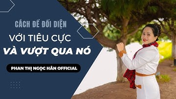 Cách Để Đối Diện Với Tiêu Cực Và Vượt Qua Nó | PHAN THỊ NGỌC HÂN Official