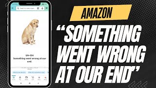 How To Fix Amazon “Something Went Wrong At Our End” Error In Any Phone