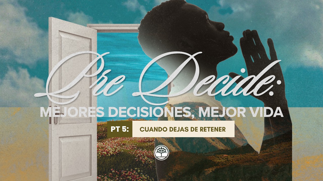 Serie: Pre-Decide: Mejores decisiones, Mejor vida | Pt5: Cuando dejas de retener | Ps. Santiago Moya