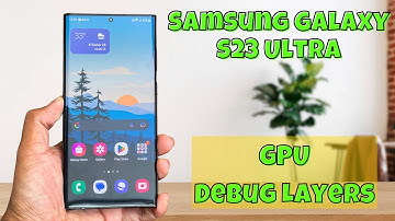 How to Enable/Disable GPU Debug Layers On Samsung Galaxy S23 Ultra