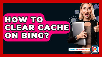 How To Clear Cache On Bing? - SearchEnginesHub.com