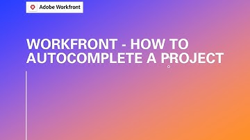 Workfront Training | How To Autocomplete A Project