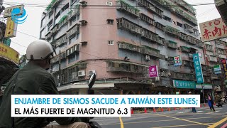Enjambre de sismos sacude a Taiwán este lunes; el más fuerte de magnitud 6.3