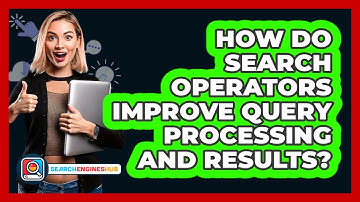 How Do Search Operators Improve Query Processing And Results? - SearchEnginesHub.com