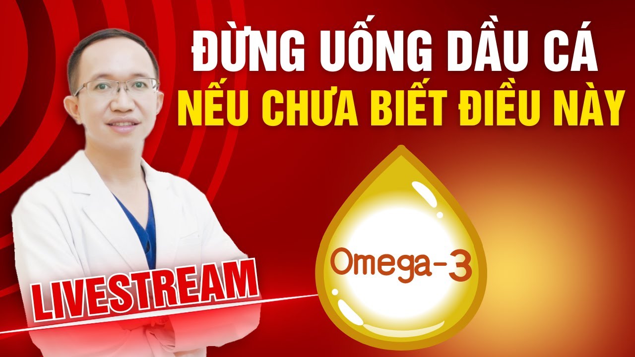 ĐỪNG UỐNG DẦU CÁ (OMEGA-3) NẾU CHƯA BIẾT NHỮNG ĐIỀU NÀY